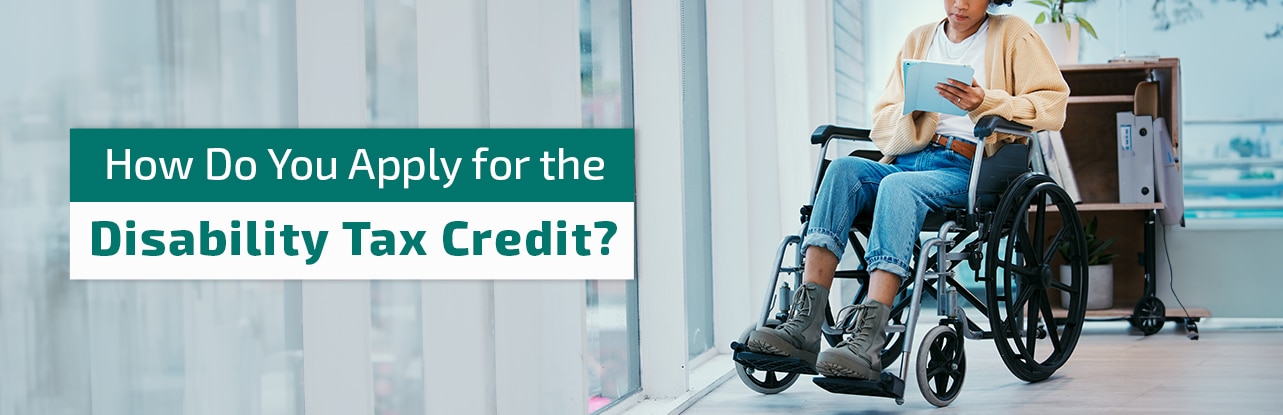 How Do You Apply for the Disability Tax Credit How Do You Apply for the Disability Tax Credit?