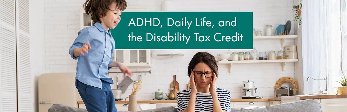 Disability Tax Credit in Canada ADHD, Daily Life, and the Disability Tax Credit in Canada: Understanding “Marked Restriction”